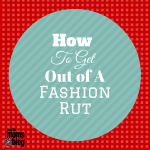 How To Get Out Of A Fashion Rut