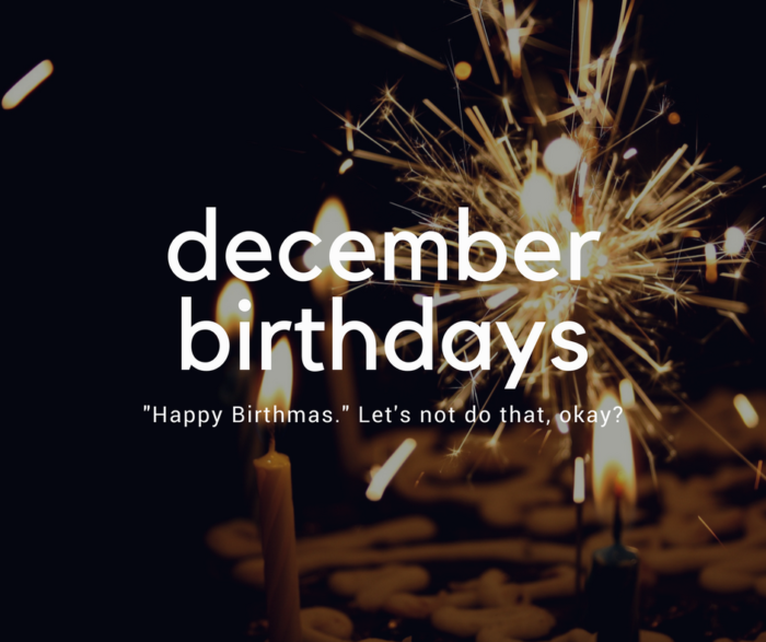 Your Snarky Guide To Navigating December Birthdays